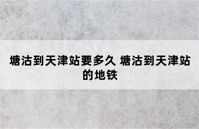 塘沽到天津站要多久 塘沽到天津站的地铁